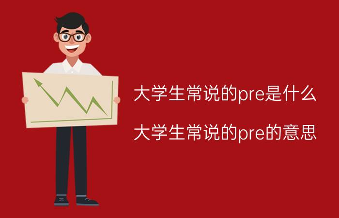 大学生常说的pre是什么 大学生常说的pre的意思